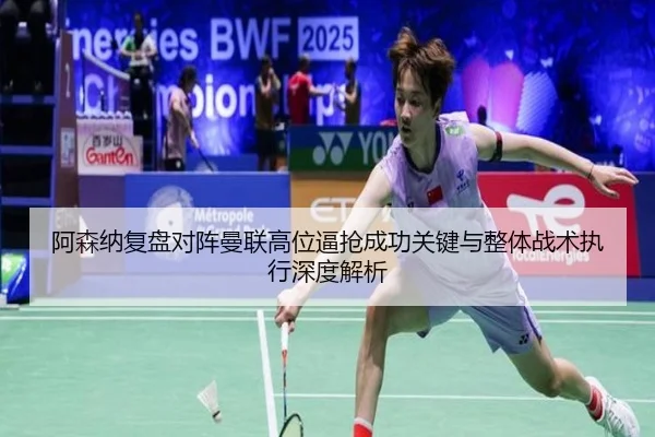 阿森纳复盘对阵曼联高位逼抢成功关键与整体战术执行深度解析 | kaiyun